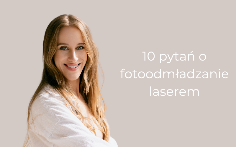 10 pytań o fotoodmładzanie laserem